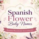 Spanish Flower Baby Names Beautiful Blossoms for Your Little Girl